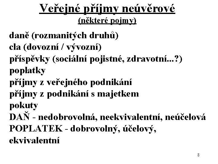 Veřejné příjmy neúvěrové (některé pojmy) daně (rozmanitých druhů) cla (dovozní / vývozní) příspěvky (sociální