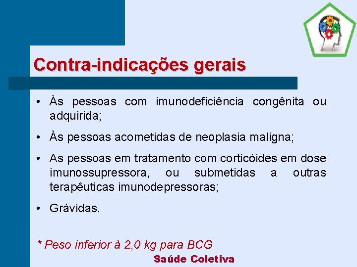 Contra-indicações gerais • Às pessoas com imunodeficiência congênita ou adquirida; • Às pessoas acometidas