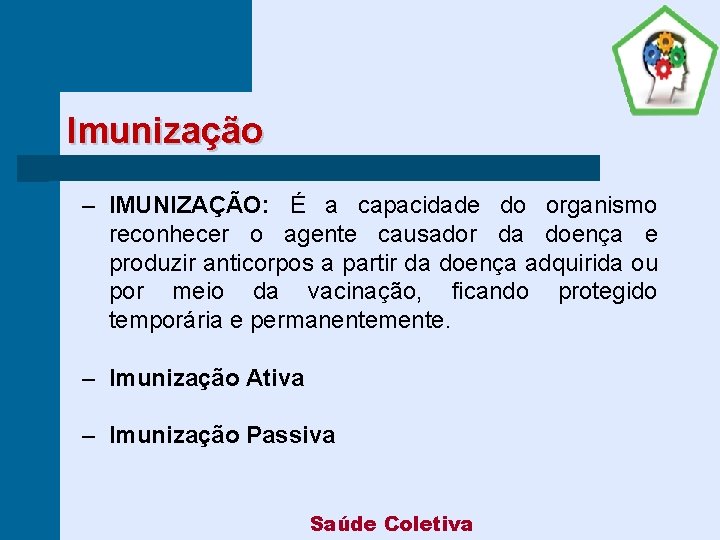 Imunização ‒ IMUNIZAÇÃO: É a capacidade do organismo reconhecer o agente causador da doença