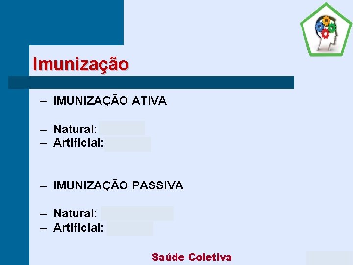 Imunização ‒ IMUNIZAÇÃO ATIVA ‒ Natural: Doença ‒ Artificial: Vacina ‒ IMUNIZAÇÃO PASSIVA ‒