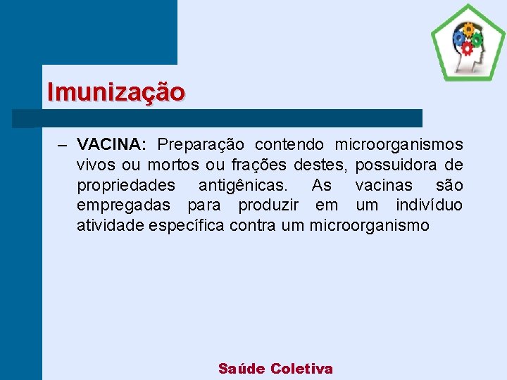 Imunização ‒ VACINA: Preparação contendo microorganismos vivos ou mortos ou frações destes, possuidora de