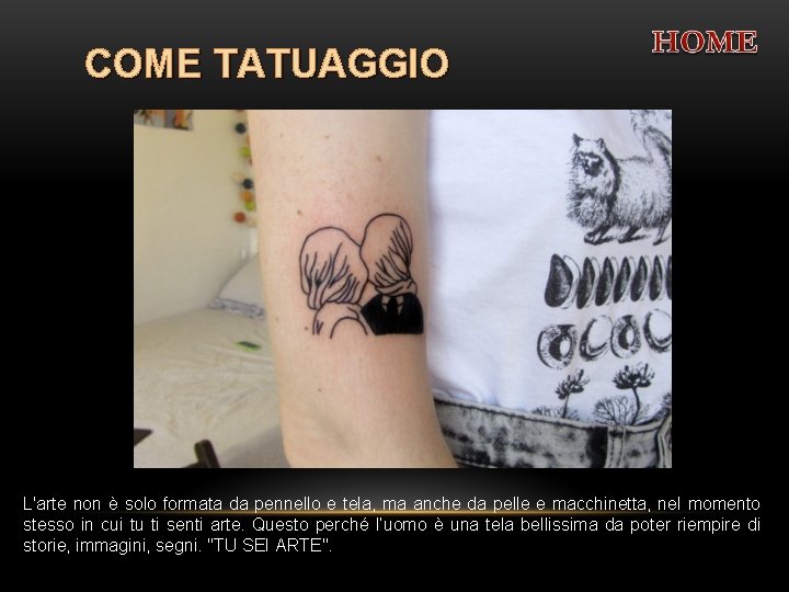 COME TATUAGGIO L'arte non è solo formata da pennello e tela, ma anche da