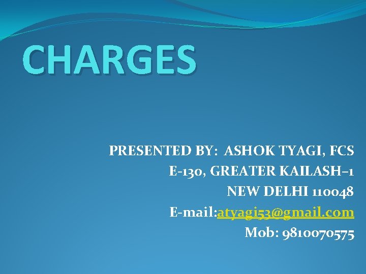 CHARGES PRESENTED BY: ASHOK TYAGI, FCS E-130, GREATER KAILASH– 1 NEW DELHI 110048 E-mail: