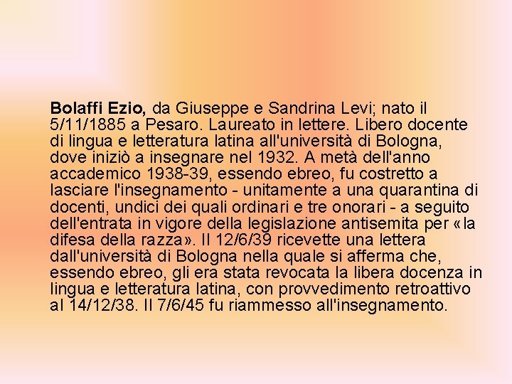 Bolaffi Ezio, da Giuseppe e Sandrina Levi; nato il 5/11/1885 a Pesaro. Laureato in