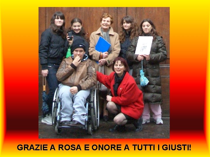 GRAZIE A ROSA E ONORE A TUTTI I GIUSTI! 