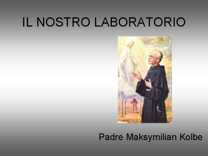 IL NOSTRO LABORATORIO Padre Maksymilian Kolbe 
