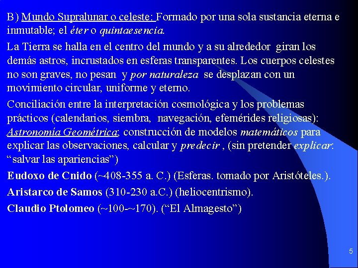 B) Mundo Supralunar o celeste: Formado por una sola sustancia eterna e inmutable; el B) Mundo Supralunar o celeste: Formado por una sola sustancia eterna e inmutable; el