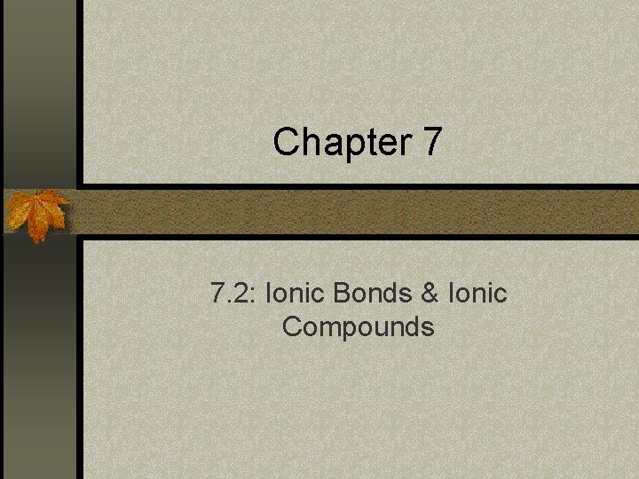 Chapter 7 7. 2: Ionic Bonds & Ionic Compounds 