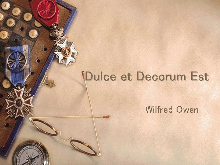 Dulce et Decorum Est Wilfred Owen Dulce et Decorum Est Wilfred Owen