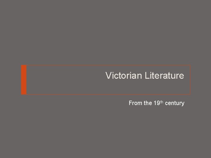 Victorian Literature From the 19 th century 
