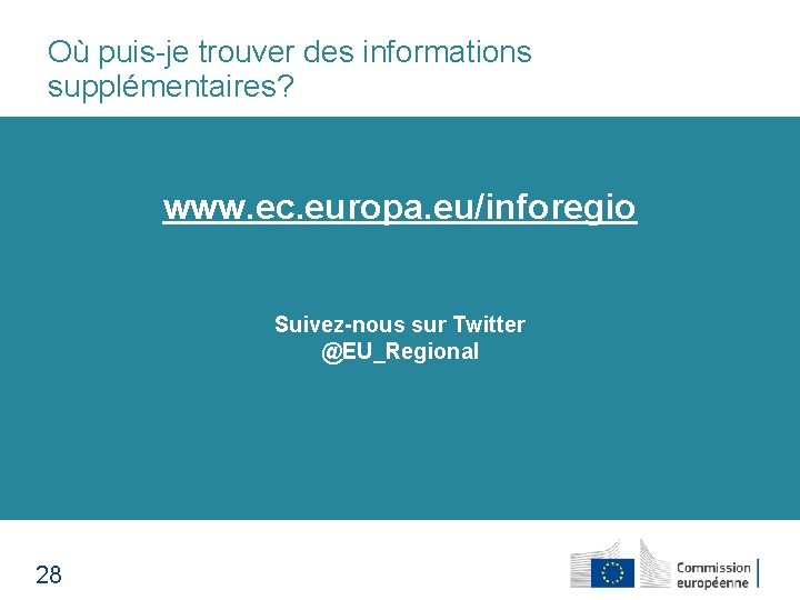 Où puis-je trouver des informations supplémentaires? www. ec. europa. eu/inforegio Suivez-nous sur Twitter @EU_Regional