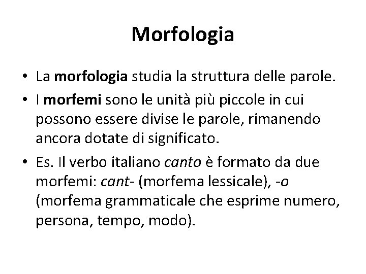 Morfologia • La morfologia studia la struttura delle parole. • I morfemi sono le