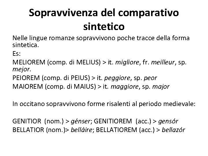 Sopravvivenza del comparativo sintetico Nelle lingue romanze sopravvivono poche tracce della forma sintetica. Es: