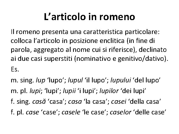 L’articolo in romeno Il romeno presenta una caratteristica particolare: colloca l’articolo in posizione enclitica