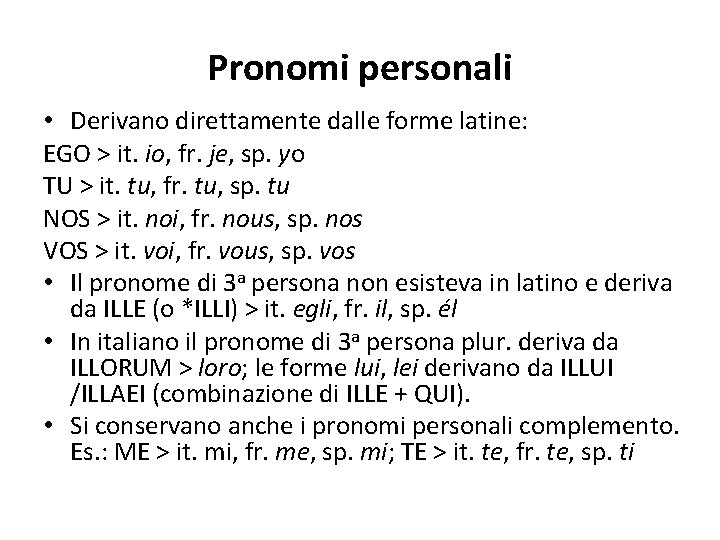 Pronomi personali • Derivano direttamente dalle forme latine: EGO > it. io, fr. je,