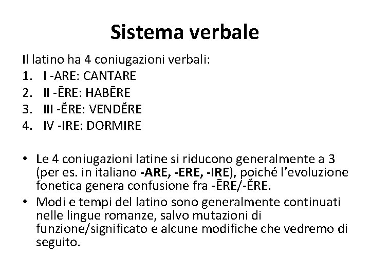 Sistema verbale Il latino ha 4 coniugazioni verbali: 1. I -ARE: CANTARE 2. II
