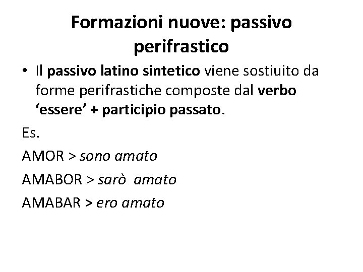 Formazioni nuove: passivo perifrastico • Il passivo latino sintetico viene sostiuito da forme perifrastiche