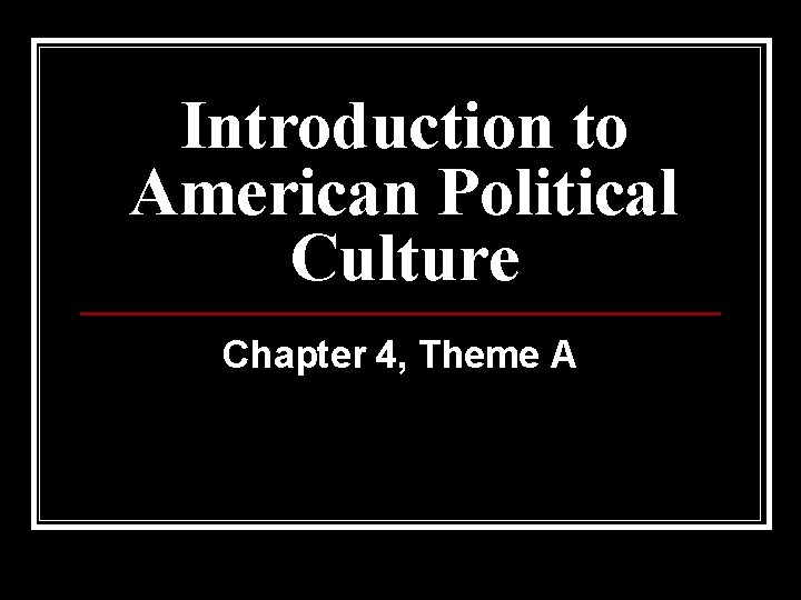 Introduction to American Political Culture Chapter 4, Theme A 