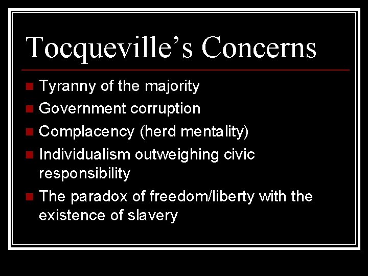 Tocqueville’s Concerns Tyranny of the majority n Government corruption n Complacency (herd mentality) n