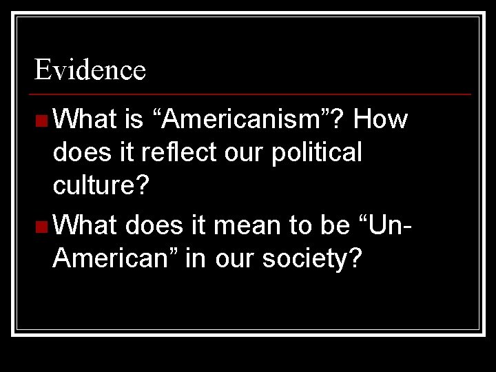 Evidence n What is “Americanism”? How does it reflect our political culture? n What