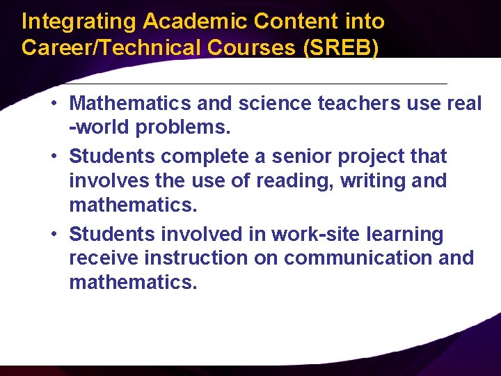 Integrating Academic Content into Career/Technical Courses (SREB) • Mathematics and science teachers use real