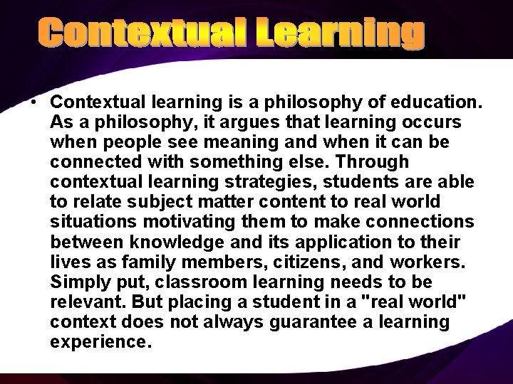  • Contextual learning is a philosophy of education. As a philosophy, it argues