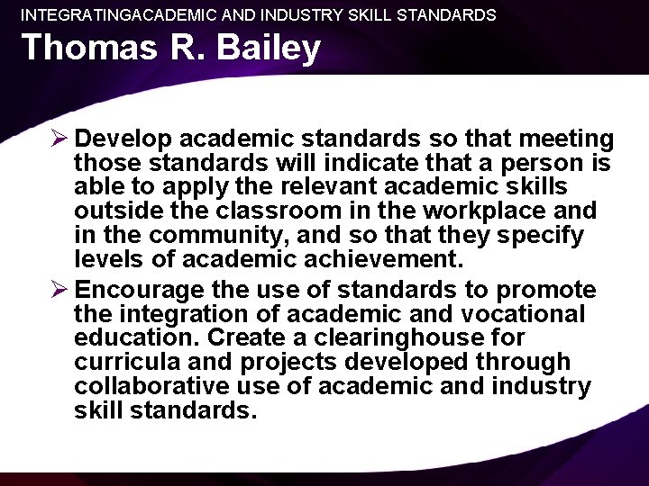 INTEGRATINGACADEMIC AND INDUSTRY SKILL STANDARDS Thomas R. Bailey Ø Develop academic standards so that