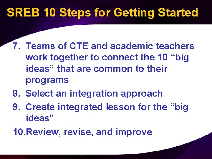 SREB 10 Steps for Getting Started 7. Teams of CTE and academic teachers work