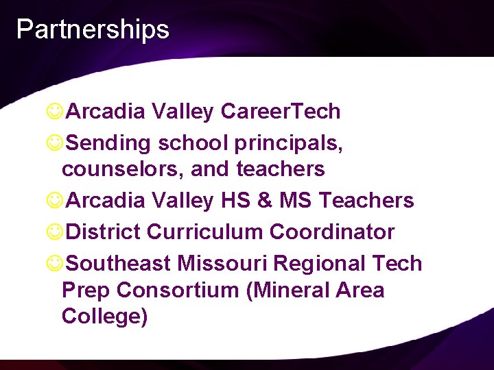 Partnerships JArcadia Valley Career. Tech JSending school principals, counselors, and teachers JArcadia Valley HS
