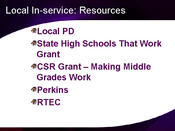 Local In-service: Resources Local PD State High Schools That Work Grant CSR Grant –