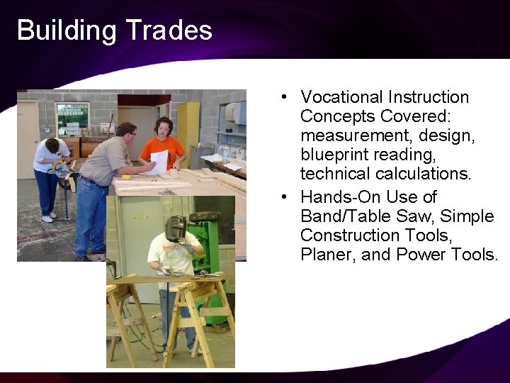 Building Trades • Vocational Instruction Concepts Covered: measurement, design, blueprint reading, technical calculations. •