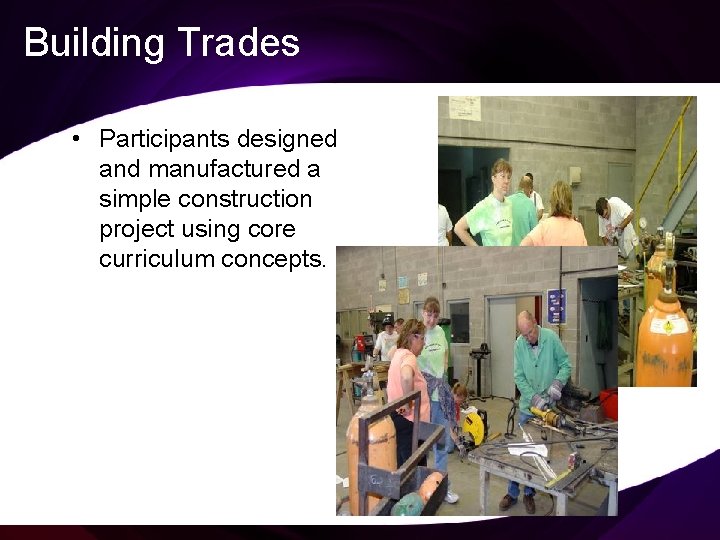 Building Trades • Participants designed and manufactured a simple construction project using core curriculum