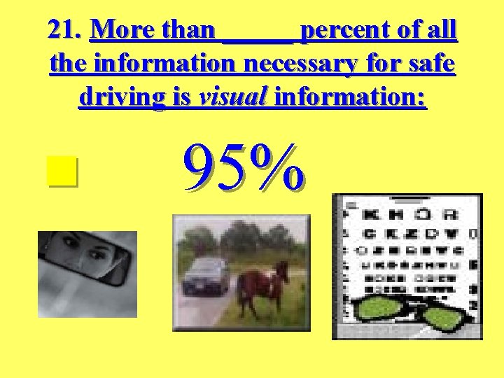 21. More than _____ percent of all the information necessary for safe driving is