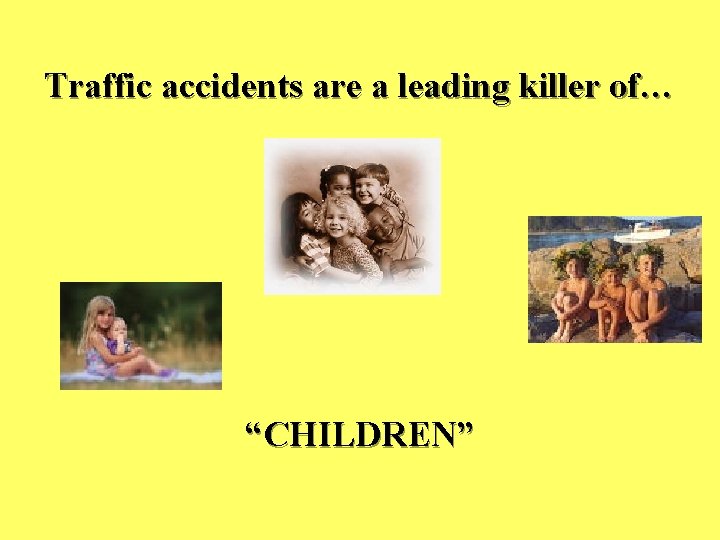 Traffic accidents are a leading killer of… “CHILDREN” 