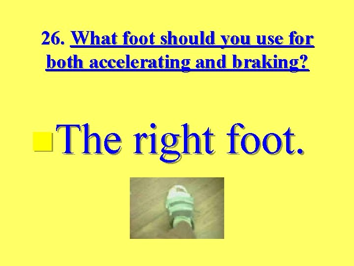 26. What foot should you use for both accelerating and braking? n. The right