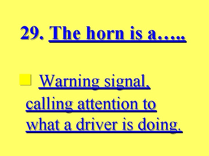 29. The horn is a…. . n Warning signal, calling attention to what a