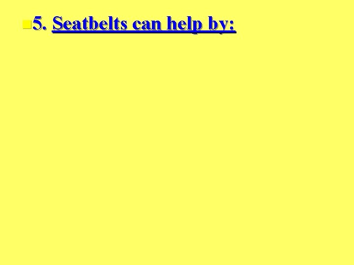n 5. Seatbelts can help by: 