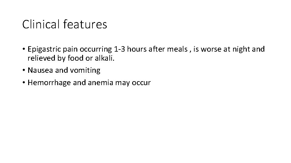 Clinical features • Epigastric pain occurring 1 -3 hours after meals , is worse