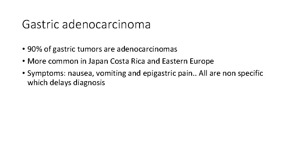 Gastric adenocarcinoma • 90% of gastric tumors are adenocarcinomas • More common in Japan