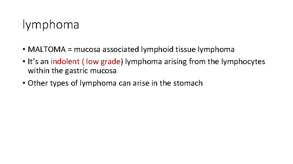 lymphoma • MALTOMA = mucosa associated lymphoid tissue lymphoma • It’s an indolent (