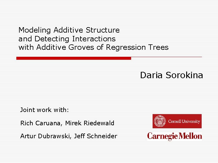 Modeling Additive Structure and Detecting Interactions with Additive Groves of Regression Trees Daria Sorokina