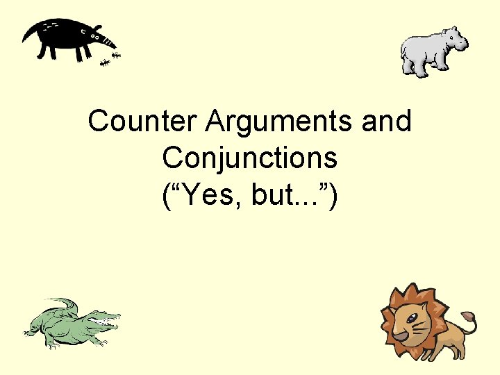 Counter Arguments and Conjunctions (“Yes, but. . . ”) 
