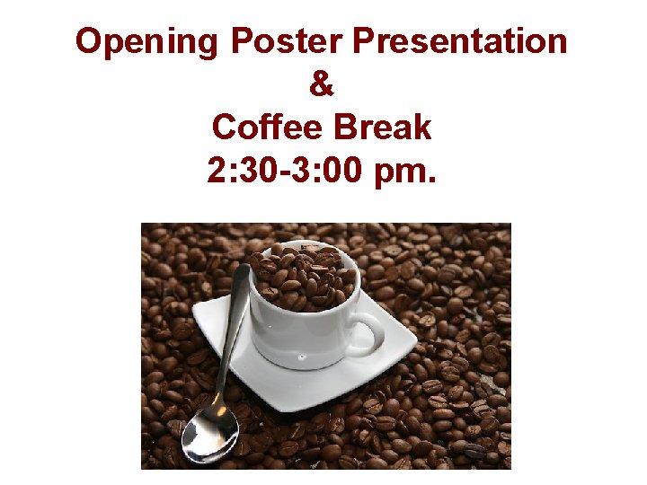 Opening Poster Presentation & Coffee Break 2: 30 -3: 00 pm. 