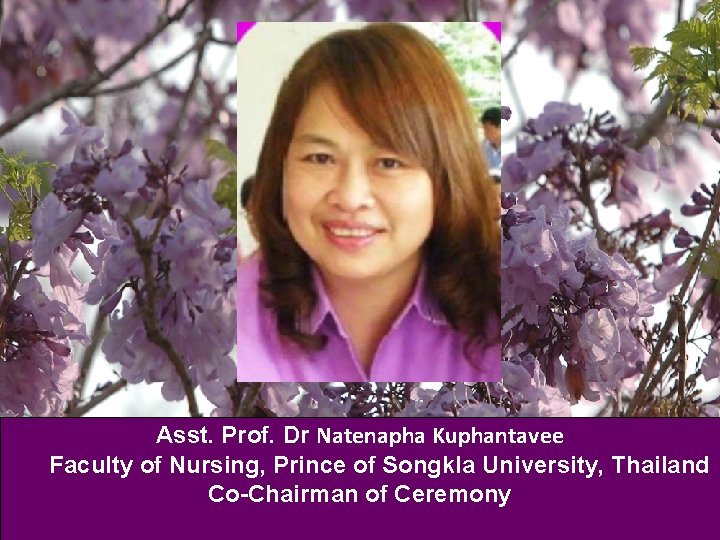 Asst. Prof. Dr Natenapha Kuphantavee Faculty of Nursing, Prince of Songkla University, Thailand Co-Chairman