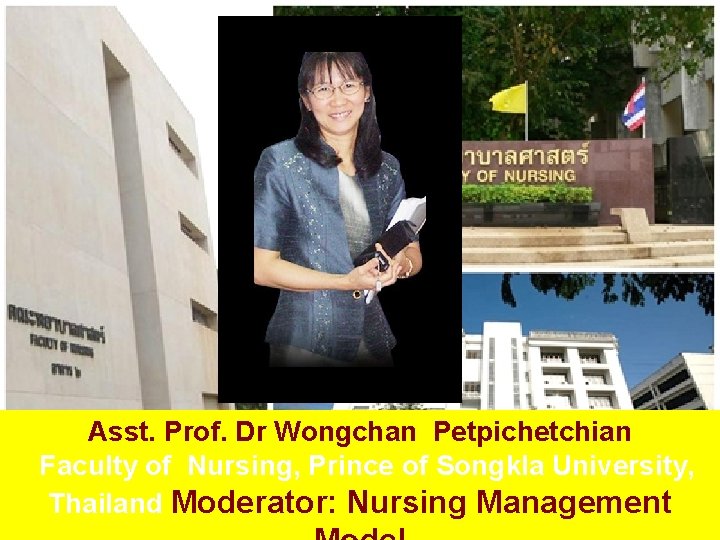 Asst. Prof. Dr Wongchan Petpichetchian Faculty of Nursing, Prince of Songkla University, Thailand Moderator: