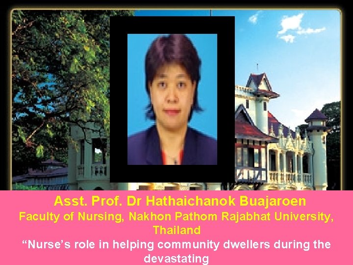 Asst. Prof. Dr Hathaichanok Buajaroen Faculty of Nursing, Nakhon Pathom Rajabhat University, Thailand “Nurse’s