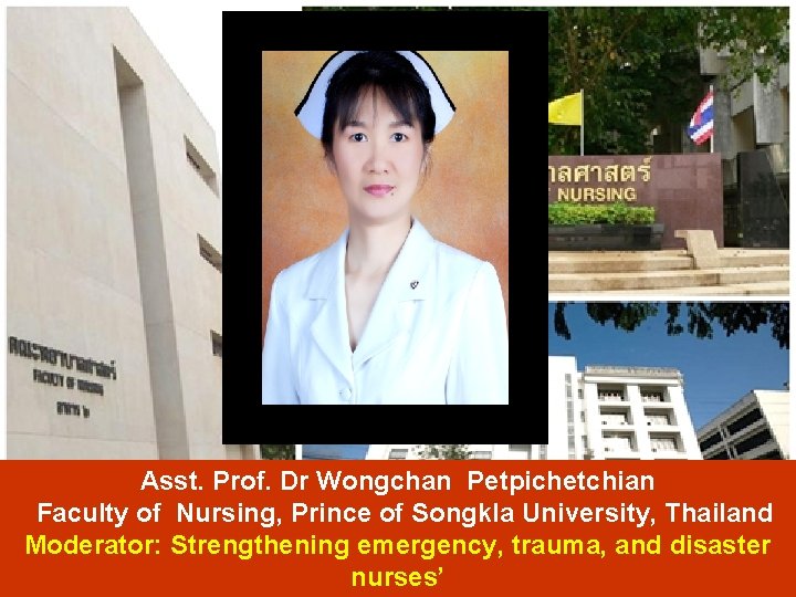 Asst. Prof. Dr Wongchan Petpichetchian Faculty of Nursing, Prince of Songkla University, Thailand Moderator: