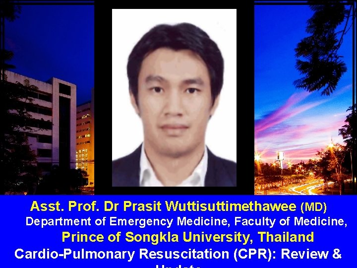 Asst. Prof. Dr Prasit Wuttisuttimethawee (MD) Department of Emergency Medicine, Faculty of Medicine, Prince