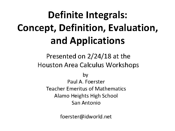 Definite Integrals: Concept, Definition, Evaluation, and Applications Presented on 2/24/18 at the Houston Area