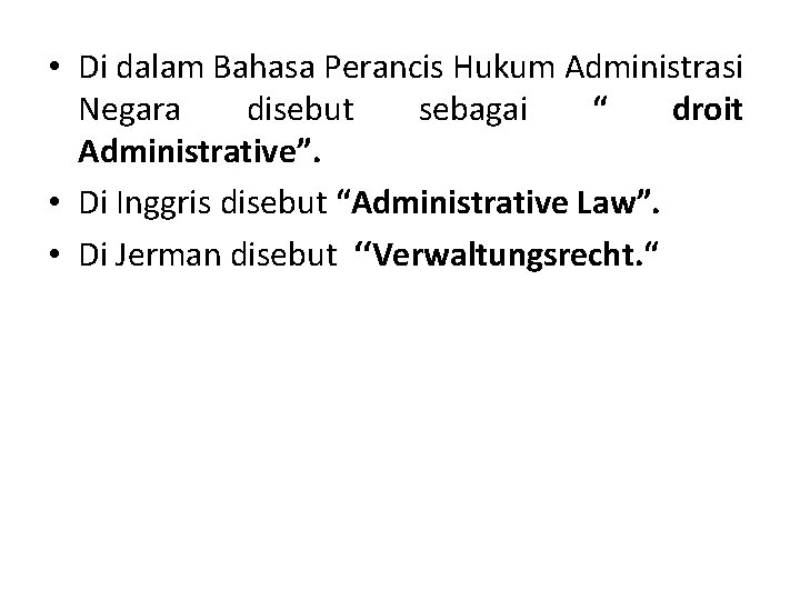  • Di dalam Bahasa Perancis Hukum Administrasi Negara disebut sebagai “ droit Administrative”.